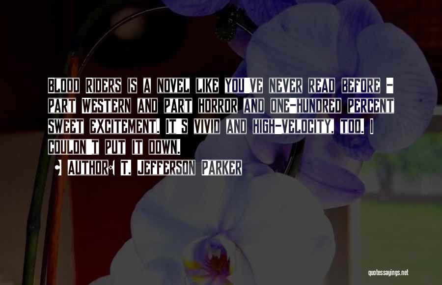T. Jefferson Parker Quotes: Blood Riders Is A Novel Like You've Never Read Before - Part Western And Part Horror And One-hundred Percent Sweet