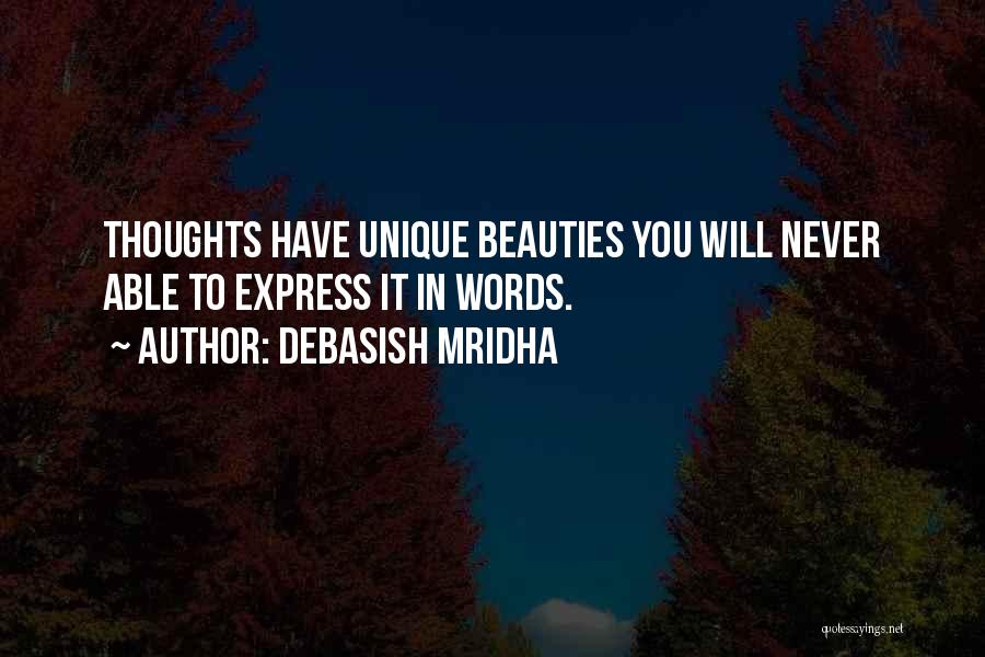 Debasish Mridha Quotes: Thoughts Have Unique Beauties You Will Never Able To Express It In Words.