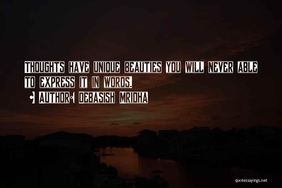 Debasish Mridha Quotes: Thoughts Have Unique Beauties You Will Never Able To Express It In Words.