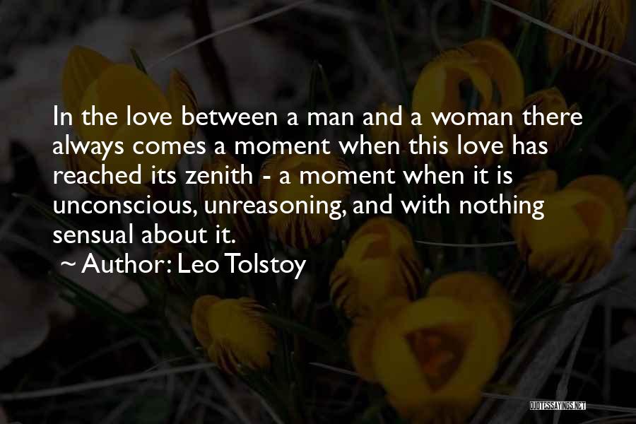 Leo Tolstoy Quotes: In The Love Between A Man And A Woman There Always Comes A Moment When This Love Has Reached Its