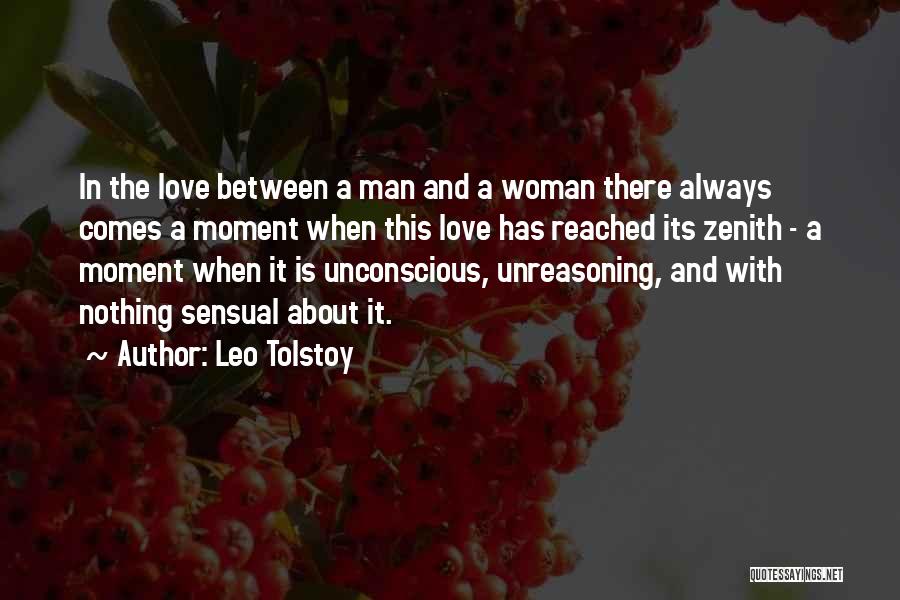 Leo Tolstoy Quotes: In The Love Between A Man And A Woman There Always Comes A Moment When This Love Has Reached Its