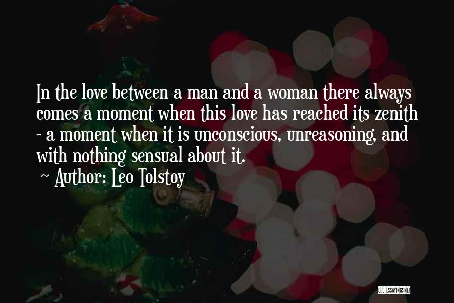 Leo Tolstoy Quotes: In The Love Between A Man And A Woman There Always Comes A Moment When This Love Has Reached Its