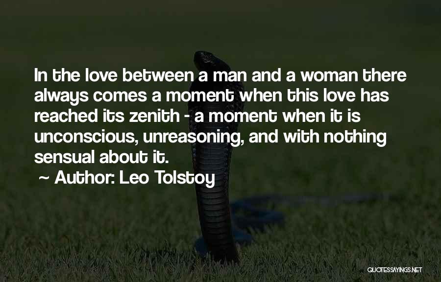 Leo Tolstoy Quotes: In The Love Between A Man And A Woman There Always Comes A Moment When This Love Has Reached Its