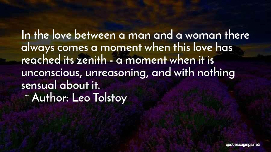 Leo Tolstoy Quotes: In The Love Between A Man And A Woman There Always Comes A Moment When This Love Has Reached Its