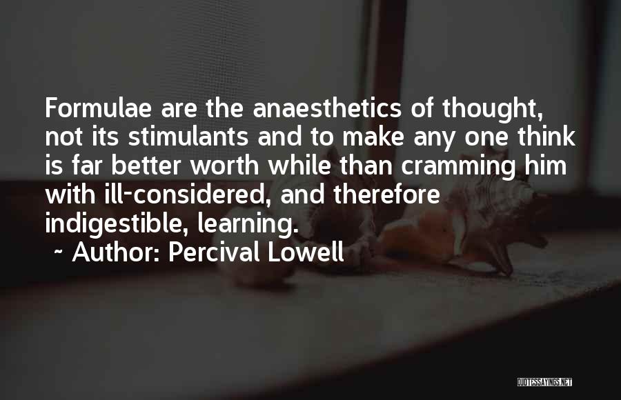 Percival Lowell Quotes: Formulae Are The Anaesthetics Of Thought, Not Its Stimulants And To Make Any One Think Is Far Better Worth While