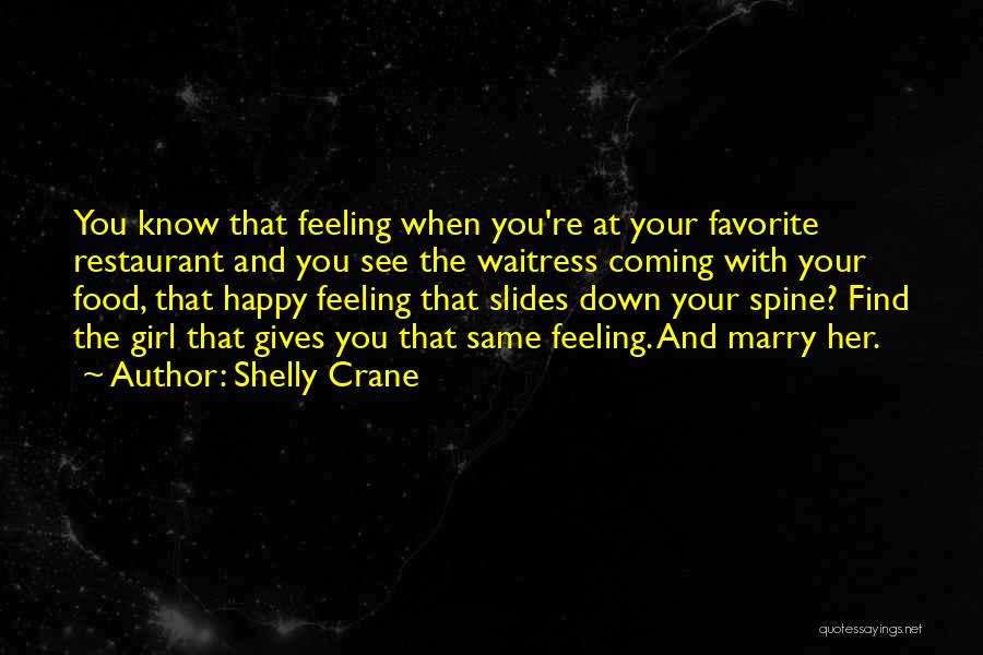 Shelly Crane Quotes: You Know That Feeling When You're At Your Favorite Restaurant And You See The Waitress Coming With Your Food, That