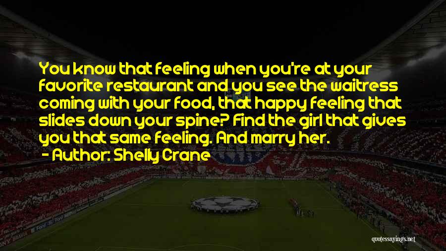 Shelly Crane Quotes: You Know That Feeling When You're At Your Favorite Restaurant And You See The Waitress Coming With Your Food, That