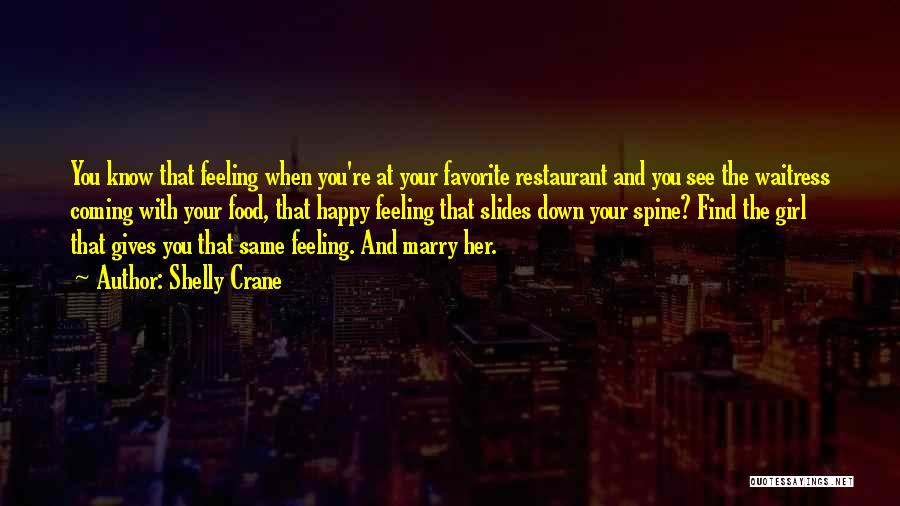 Shelly Crane Quotes: You Know That Feeling When You're At Your Favorite Restaurant And You See The Waitress Coming With Your Food, That