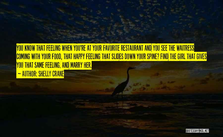 Shelly Crane Quotes: You Know That Feeling When You're At Your Favorite Restaurant And You See The Waitress Coming With Your Food, That