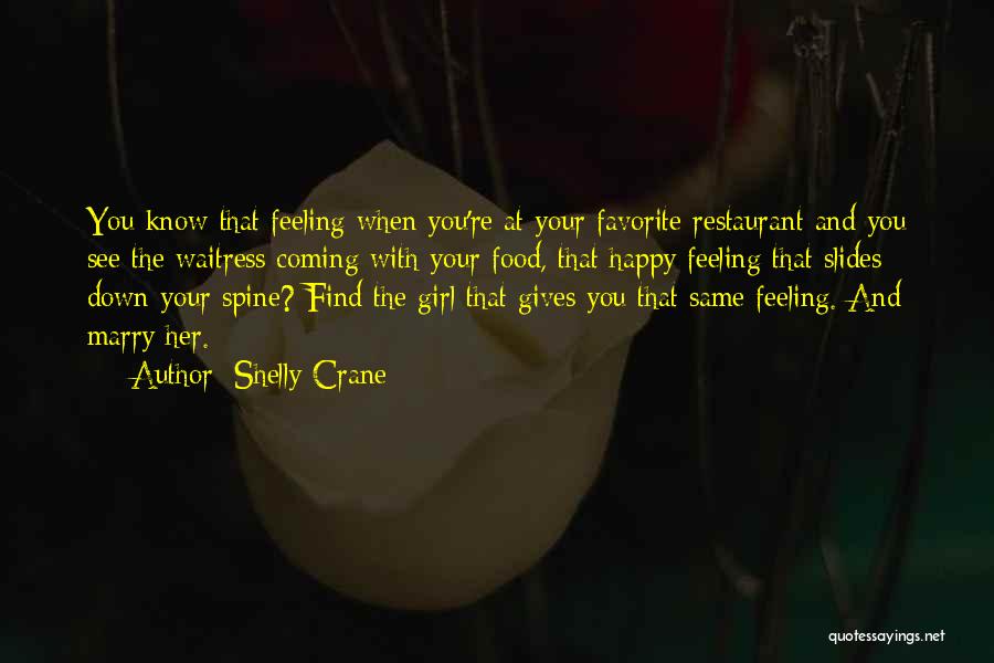 Shelly Crane Quotes: You Know That Feeling When You're At Your Favorite Restaurant And You See The Waitress Coming With Your Food, That