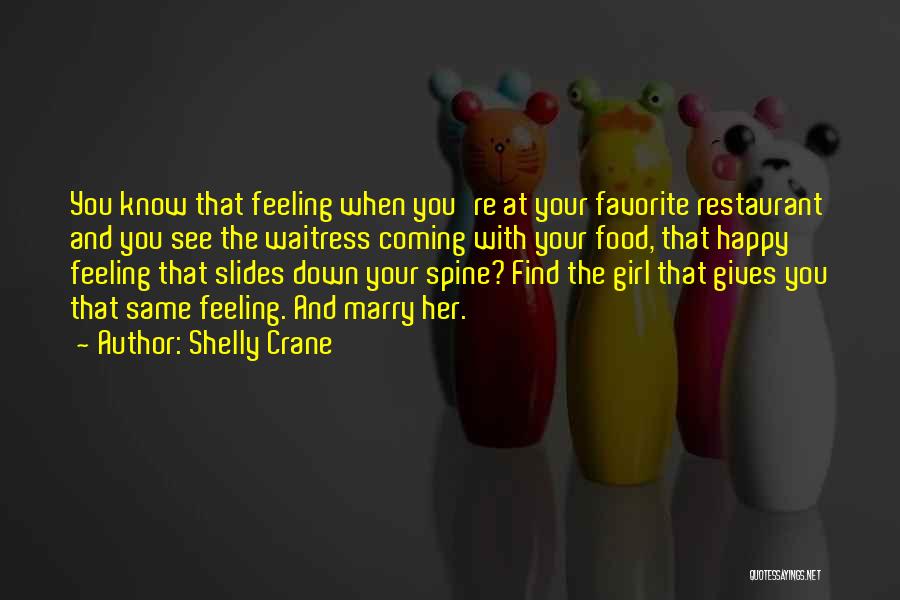 Shelly Crane Quotes: You Know That Feeling When You're At Your Favorite Restaurant And You See The Waitress Coming With Your Food, That