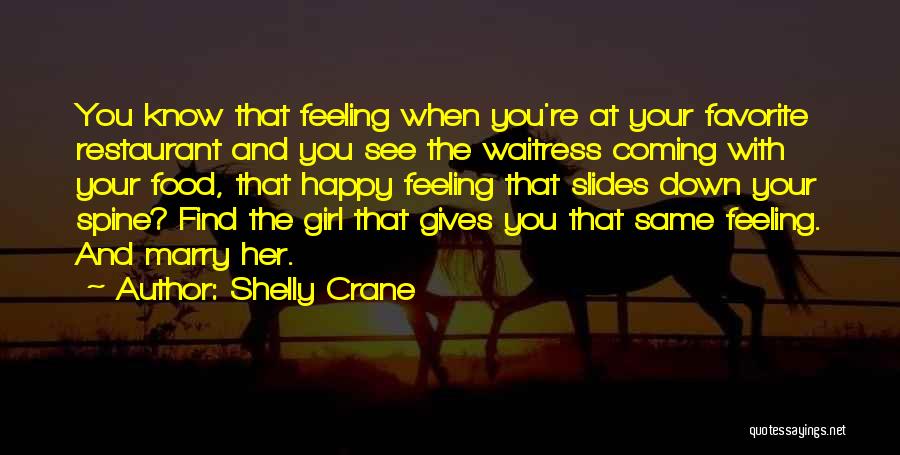 Shelly Crane Quotes: You Know That Feeling When You're At Your Favorite Restaurant And You See The Waitress Coming With Your Food, That