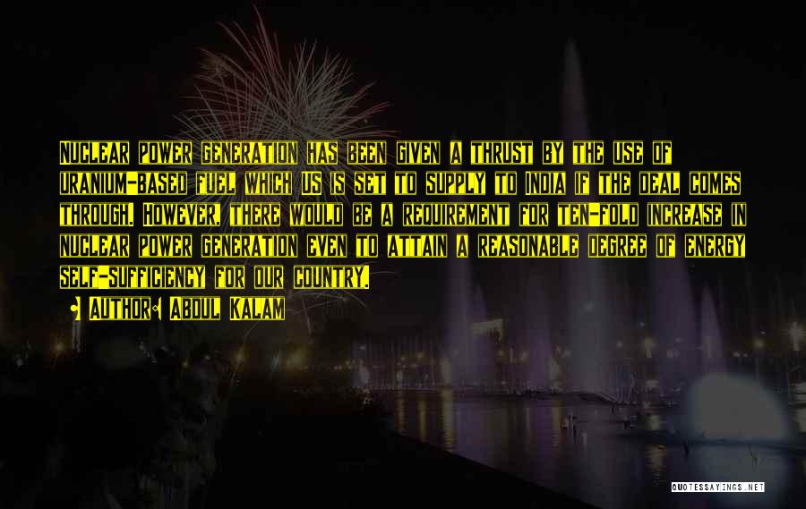 Abdul Kalam Quotes: Nuclear Power Generation Has Been Given A Thrust By The Use Of Uranium-based Fuel Which Us Is Set To Supply