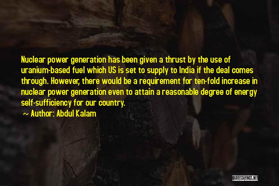 Abdul Kalam Quotes: Nuclear Power Generation Has Been Given A Thrust By The Use Of Uranium-based Fuel Which Us Is Set To Supply