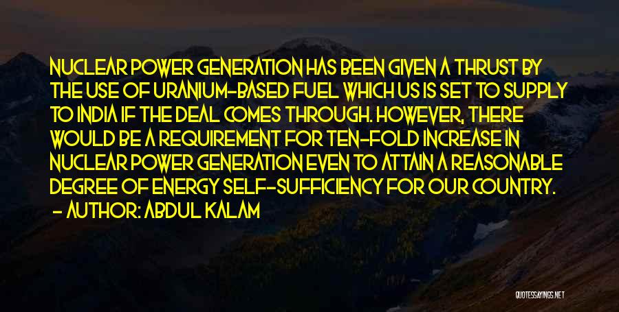 Abdul Kalam Quotes: Nuclear Power Generation Has Been Given A Thrust By The Use Of Uranium-based Fuel Which Us Is Set To Supply