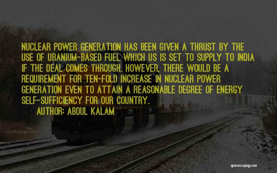 Abdul Kalam Quotes: Nuclear Power Generation Has Been Given A Thrust By The Use Of Uranium-based Fuel Which Us Is Set To Supply