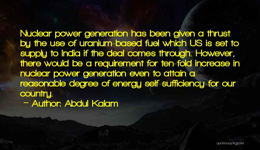 Abdul Kalam Quotes: Nuclear Power Generation Has Been Given A Thrust By The Use Of Uranium-based Fuel Which Us Is Set To Supply