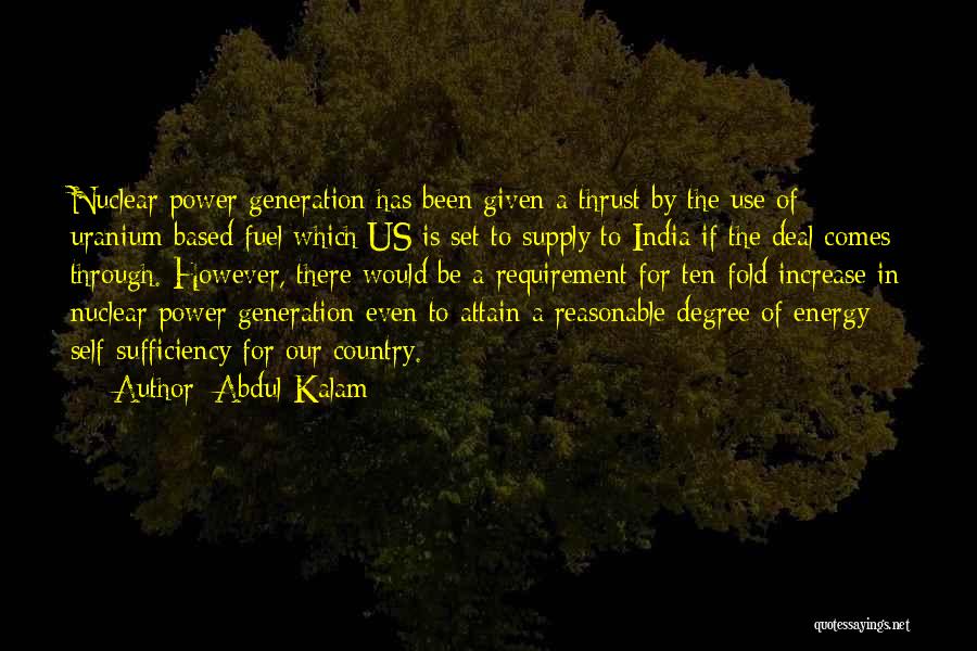 Abdul Kalam Quotes: Nuclear Power Generation Has Been Given A Thrust By The Use Of Uranium-based Fuel Which Us Is Set To Supply