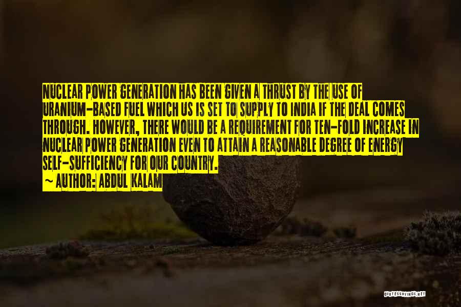 Abdul Kalam Quotes: Nuclear Power Generation Has Been Given A Thrust By The Use Of Uranium-based Fuel Which Us Is Set To Supply