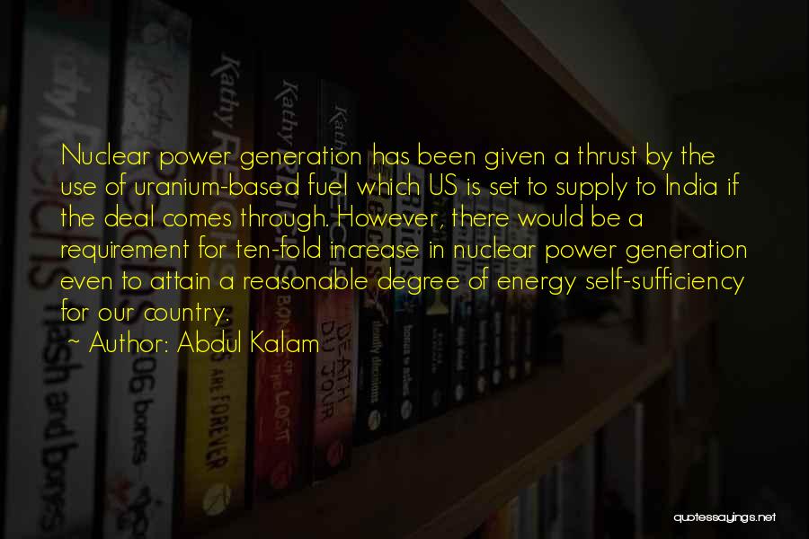 Abdul Kalam Quotes: Nuclear Power Generation Has Been Given A Thrust By The Use Of Uranium-based Fuel Which Us Is Set To Supply