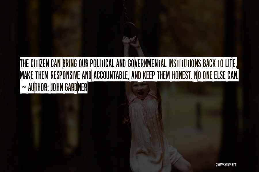 John Gardner Quotes: The Citizen Can Bring Our Political And Governmental Institutions Back To Life, Make Them Responsive And Accountable, And Keep Them