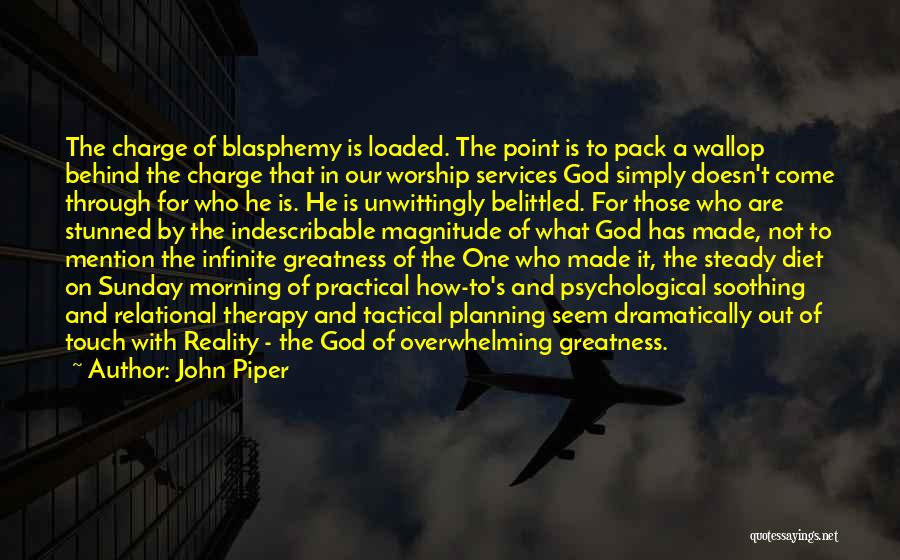 John Piper Quotes: The Charge Of Blasphemy Is Loaded. The Point Is To Pack A Wallop Behind The Charge That In Our Worship