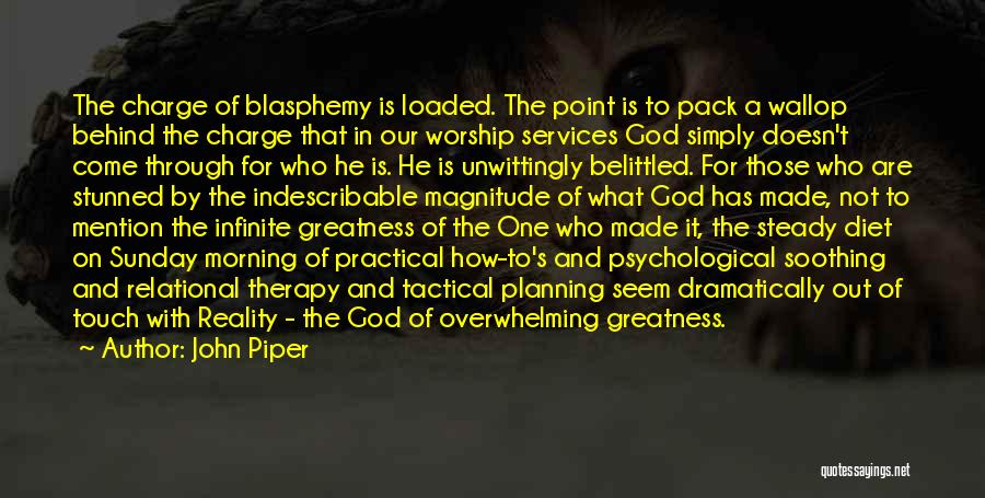 John Piper Quotes: The Charge Of Blasphemy Is Loaded. The Point Is To Pack A Wallop Behind The Charge That In Our Worship