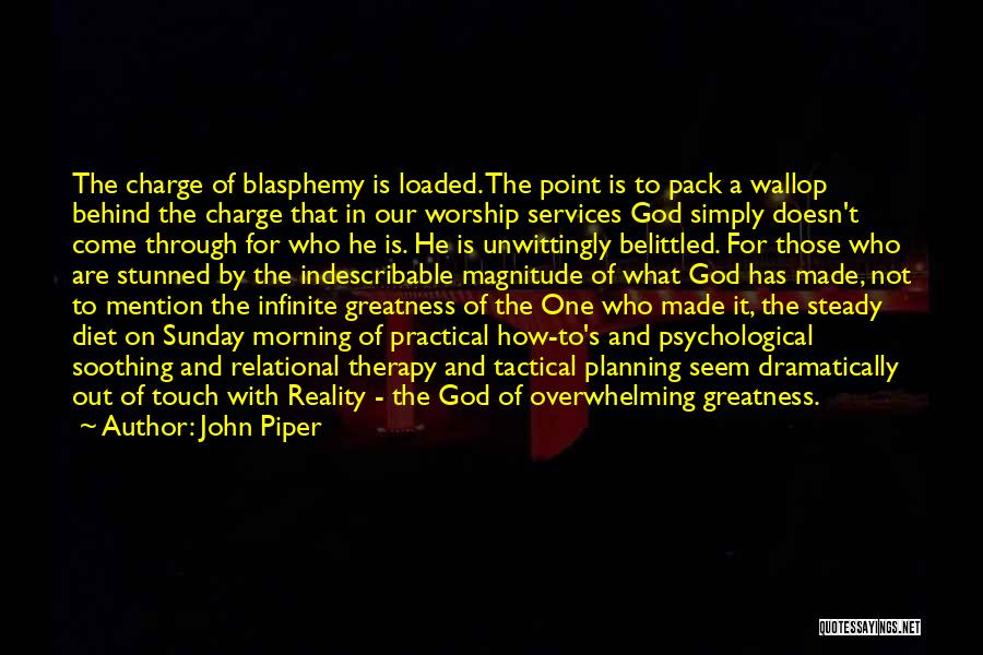 John Piper Quotes: The Charge Of Blasphemy Is Loaded. The Point Is To Pack A Wallop Behind The Charge That In Our Worship