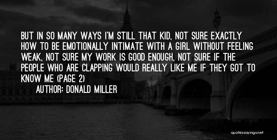 Donald Miller Quotes: But In So Many Ways I'm Still That Kid, Not Sure Exactly How To Be Emotionally Intimate With A Girl