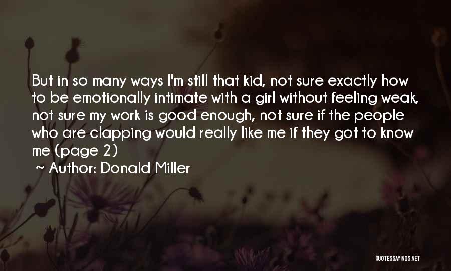 Donald Miller Quotes: But In So Many Ways I'm Still That Kid, Not Sure Exactly How To Be Emotionally Intimate With A Girl