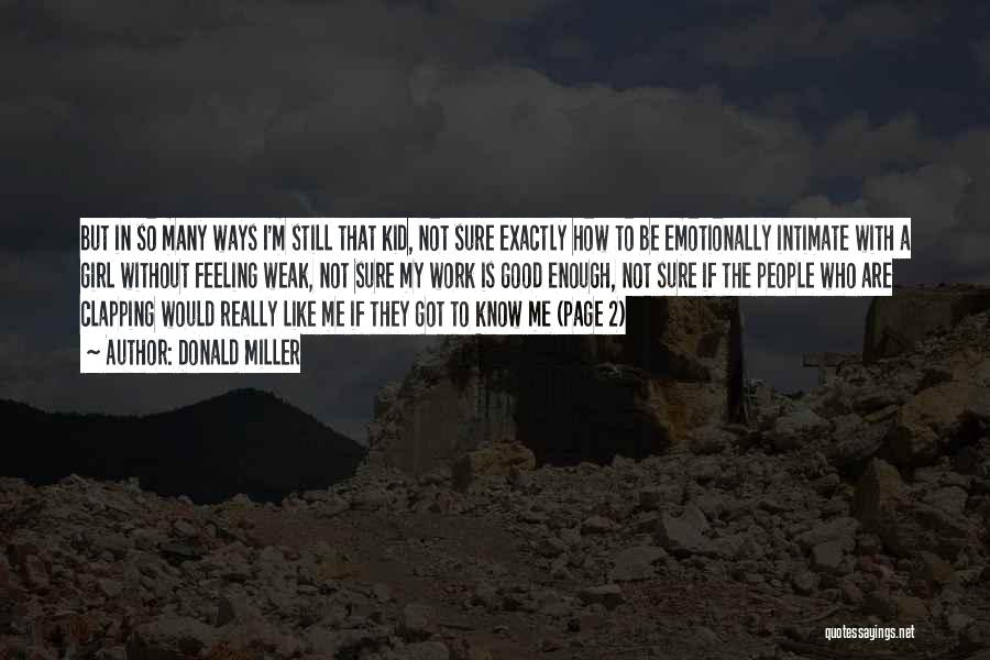 Donald Miller Quotes: But In So Many Ways I'm Still That Kid, Not Sure Exactly How To Be Emotionally Intimate With A Girl