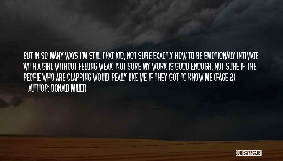 Donald Miller Quotes: But In So Many Ways I'm Still That Kid, Not Sure Exactly How To Be Emotionally Intimate With A Girl