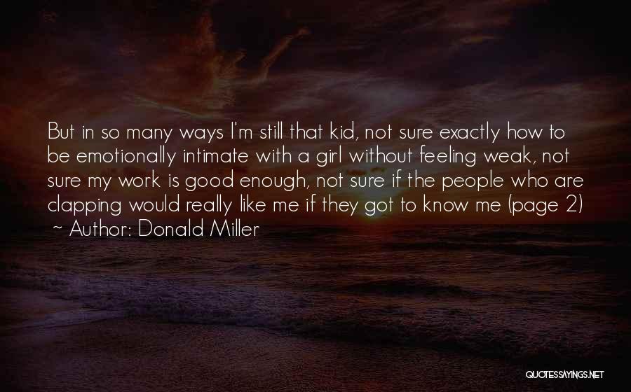 Donald Miller Quotes: But In So Many Ways I'm Still That Kid, Not Sure Exactly How To Be Emotionally Intimate With A Girl