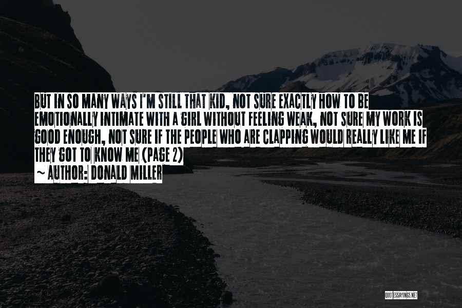 Donald Miller Quotes: But In So Many Ways I'm Still That Kid, Not Sure Exactly How To Be Emotionally Intimate With A Girl