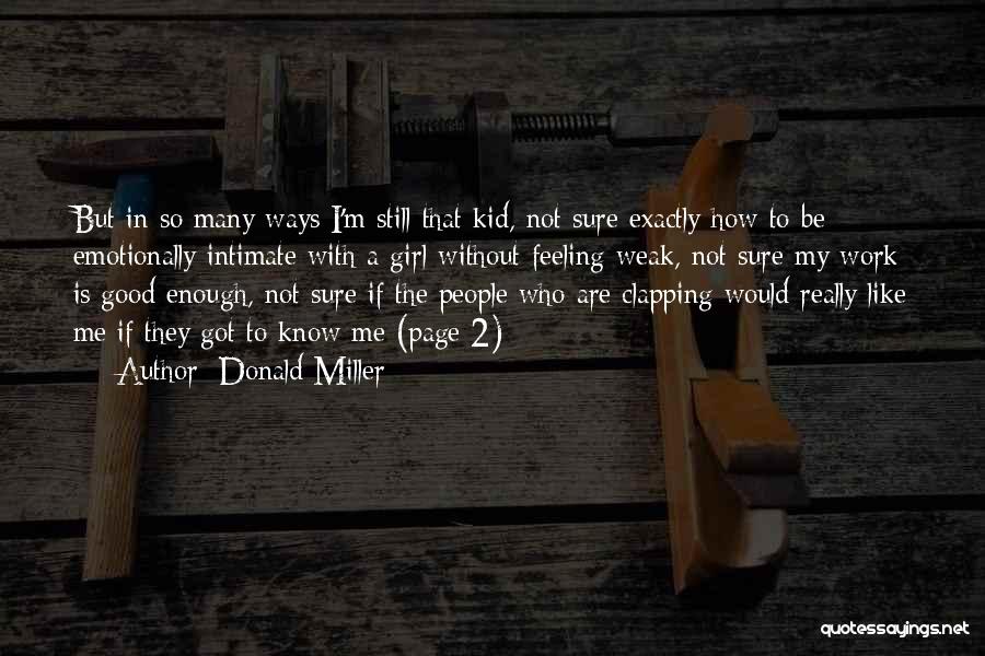 Donald Miller Quotes: But In So Many Ways I'm Still That Kid, Not Sure Exactly How To Be Emotionally Intimate With A Girl