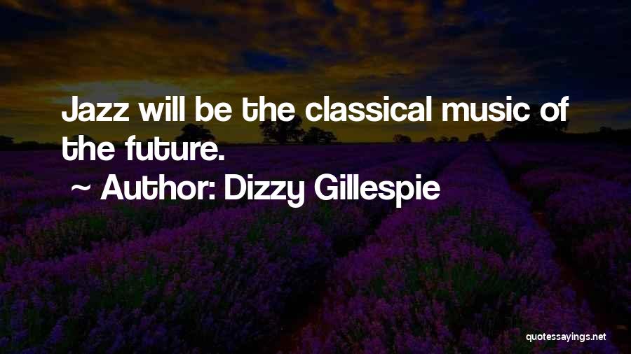 Dizzy Gillespie Quotes: Jazz Will Be The Classical Music Of The Future.