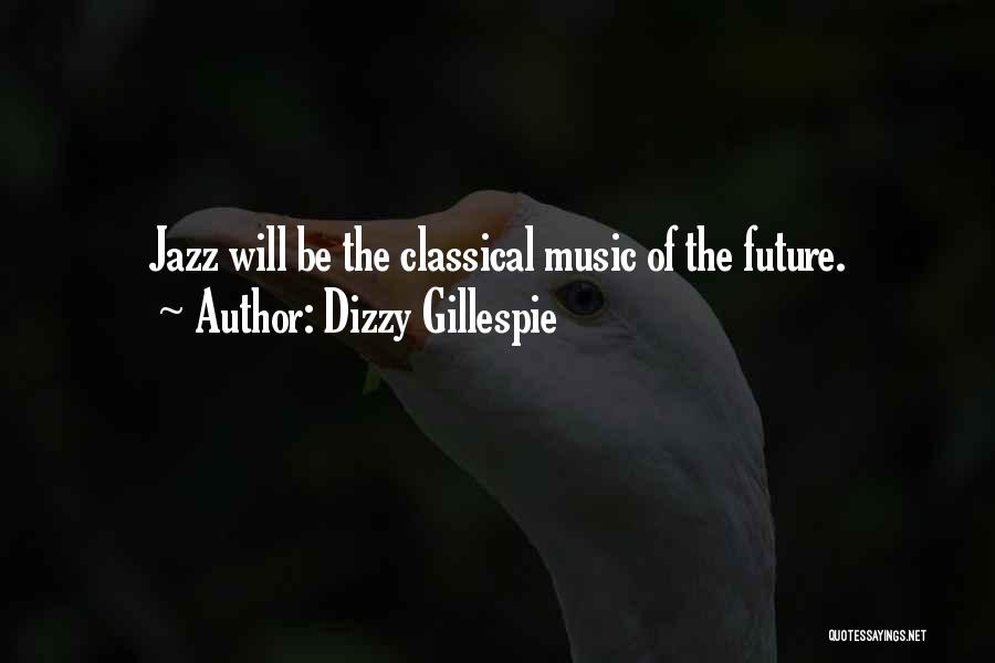 Dizzy Gillespie Quotes: Jazz Will Be The Classical Music Of The Future.