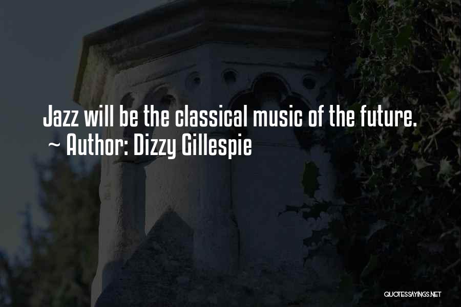 Dizzy Gillespie Quotes: Jazz Will Be The Classical Music Of The Future.