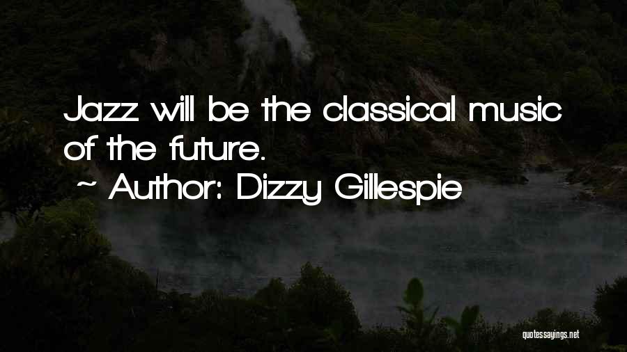 Dizzy Gillespie Quotes: Jazz Will Be The Classical Music Of The Future.