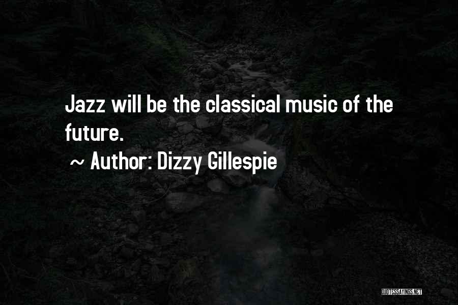 Dizzy Gillespie Quotes: Jazz Will Be The Classical Music Of The Future.