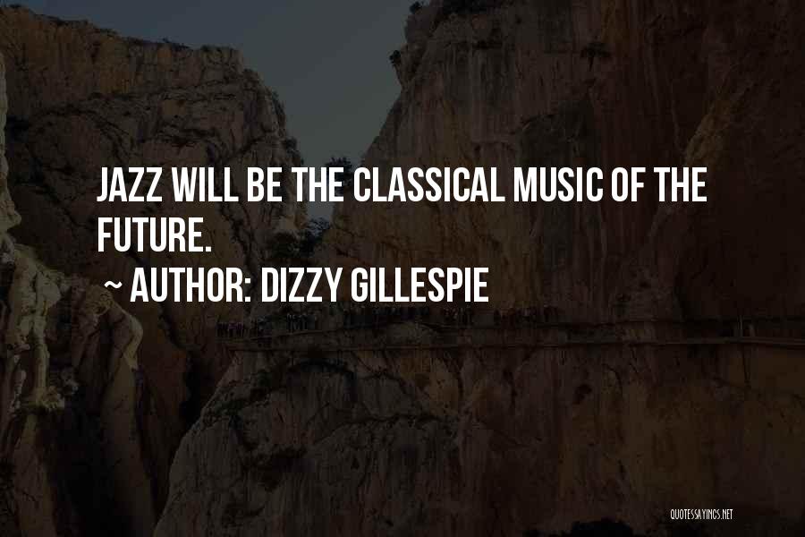 Dizzy Gillespie Quotes: Jazz Will Be The Classical Music Of The Future.