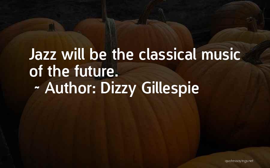 Dizzy Gillespie Quotes: Jazz Will Be The Classical Music Of The Future.