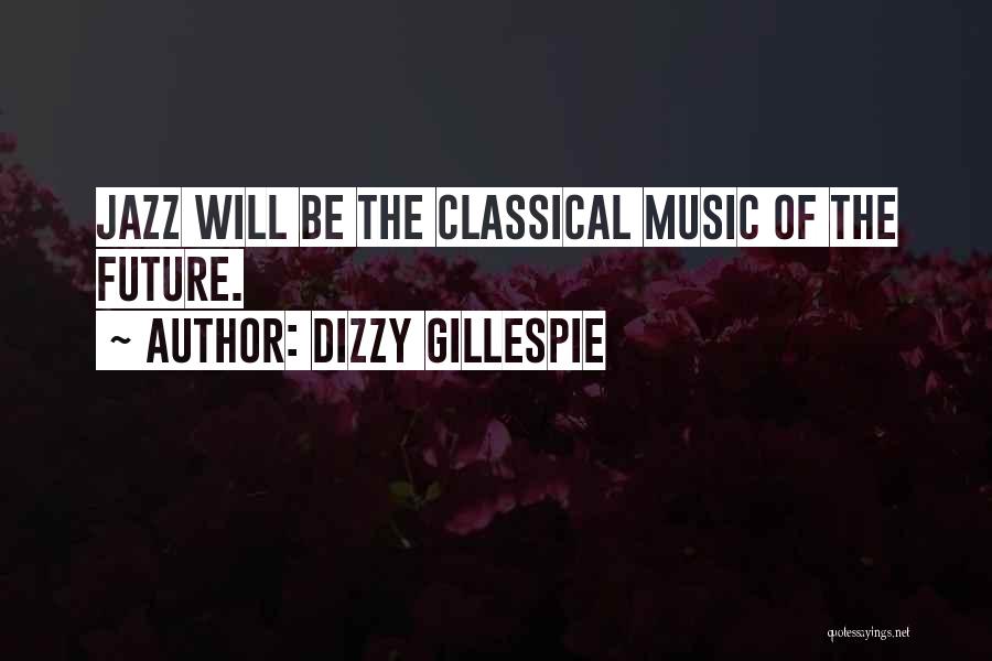 Dizzy Gillespie Quotes: Jazz Will Be The Classical Music Of The Future.