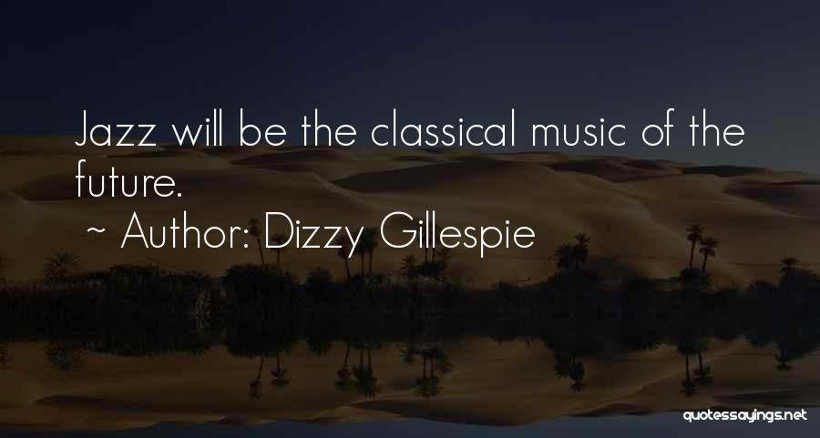 Dizzy Gillespie Quotes: Jazz Will Be The Classical Music Of The Future.