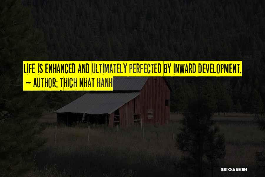 Thich Nhat Hanh Quotes: Life Is Enhanced And Ultimately Perfected By Inward Development.