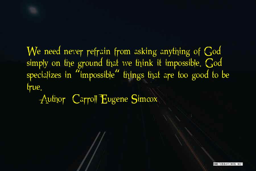 Carroll Eugene Simcox Quotes: We Need Never Refrain From Asking Anything Of God Simply On The Ground That We Think It Impossible. God Specializes