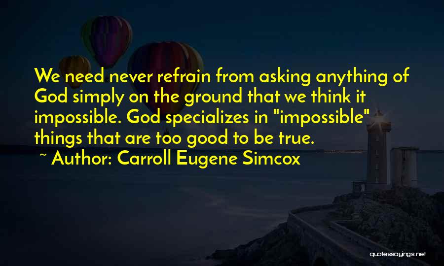 Carroll Eugene Simcox Quotes: We Need Never Refrain From Asking Anything Of God Simply On The Ground That We Think It Impossible. God Specializes