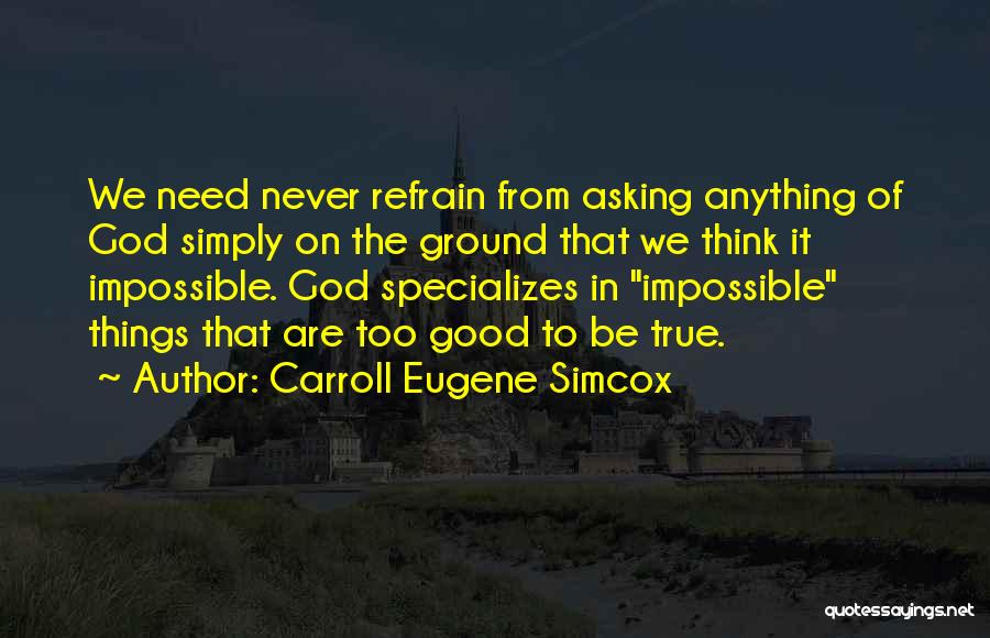 Carroll Eugene Simcox Quotes: We Need Never Refrain From Asking Anything Of God Simply On The Ground That We Think It Impossible. God Specializes