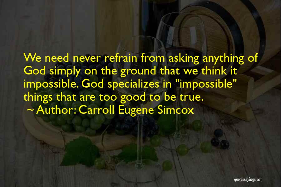 Carroll Eugene Simcox Quotes: We Need Never Refrain From Asking Anything Of God Simply On The Ground That We Think It Impossible. God Specializes