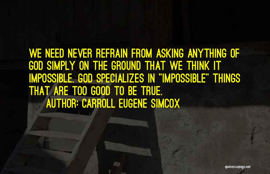 Carroll Eugene Simcox Quotes: We Need Never Refrain From Asking Anything Of God Simply On The Ground That We Think It Impossible. God Specializes